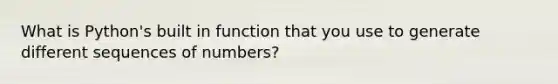 What is Python's built in function that you use to generate different sequences of numbers?