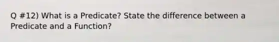 Q #12) What is a Predicate? State the difference between a Predicate and a Function?