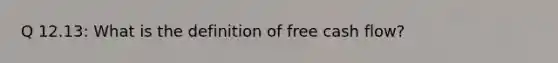 Q 12.13: What is the definition of free cash flow?