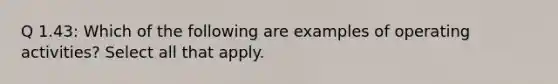 Q 1.43: Which of the following are examples of operating activities? Select all that apply.