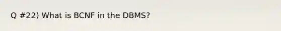 Q #22) What is BCNF in the DBMS?