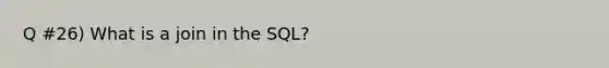 Q #26) What is a join in the SQL?