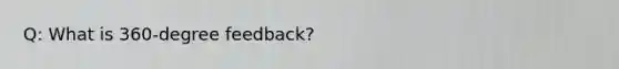 Q: What is 360-degree feedback?
