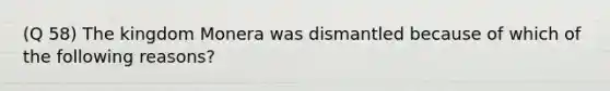 (Q 58) The kingdom Monera was dismantled because of which of the following reasons?