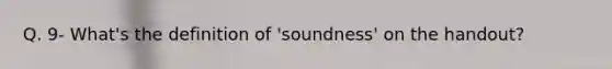 Q. 9- What's the definition of 'soundness' on the handout?