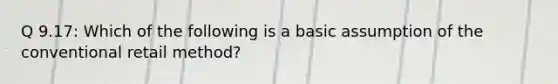 Q 9.17: Which of the following is a basic assumption of the conventional retail method?