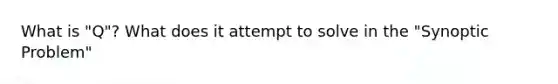 What is "Q"? What does it attempt to solve in the "Synoptic Problem"