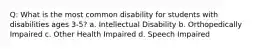 Q: What is the most common disability for students with disabilities ages 3-5? a. Intellectual Disability b. Orthopedically Impaired c. Other Health Impaired d. Speech Impaired