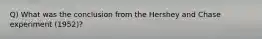 Q) What was the conclusion from the Hershey and Chase experiment (1952)?