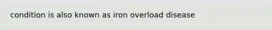 condition is also known as iron overload disease