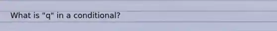 What is "q" in a conditional?