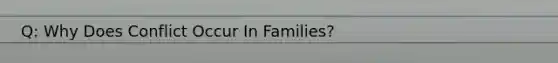 Q: Why Does Conflict Occur In Families?