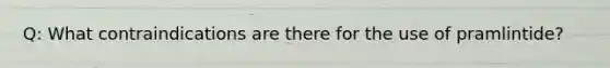 Q: What contraindications are there for the use of pramlintide?