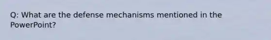 Q: What are the defense mechanisms mentioned in the PowerPoint?