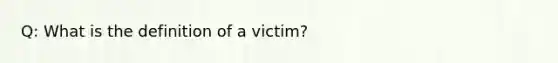 Q: What is the definition of a victim?