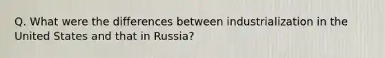 Q. What were the differences between industrialization in the United States and that in Russia?