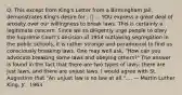 Q: This except from King's Letter from a Birmingham Jail, demonstrates King's desire for -  ....YOU express a great deal of anxiety over our willingness to break laws. This is certainly a legitimate concern. Since we so diligently urge people to obey the Supreme Court's decision of 1954 outlawing segregation in the public schools, it is rather strange and paradoxical to find us consciously breaking laws. One may well ask, "How can you advocate breaking some laws and obeying others?" The answer is found in the fact that there are two types of laws: there are just laws, and there are unjust laws. I would agree with St. Augustine that "An unjust law is no law at all.".... — Martin Luther King, Jr., 1963