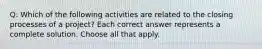 Q: Which of the following activities are related to the closing processes of a project? Each correct answer represents a complete solution. Choose all that apply.
