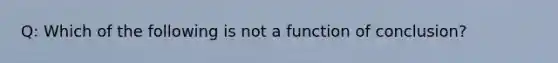 Q: Which of the following is not a function of conclusion?