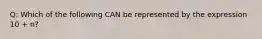Q: Which of the following CAN be represented by the expression 10 + n?