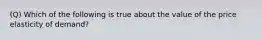 (Q) Which of the following is true about the value of the price elasticity of demand?