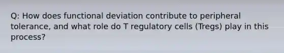 Q: How does functional deviation contribute to peripheral tolerance, and what role do T regulatory cells (Tregs) play in this process?