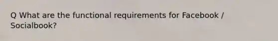 Q What are the functional requirements for Facebook / Socialbook?