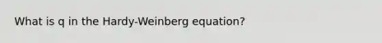 What is q in the Hardy-Weinberg equation?