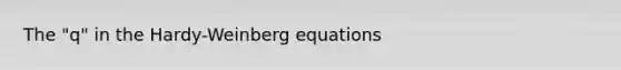 The "q" in the Hardy-Weinberg equations