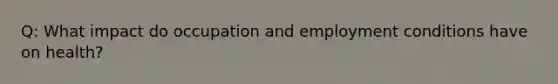 Q: What impact do occupation and employment conditions have on health?