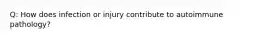 Q: How does infection or injury contribute to autoimmune pathology?