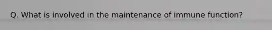 Q. What is involved in the maintenance of immune function?