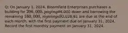 Q: On January 1, 2024, Bloomfield Enterprises purchases a building for 206,000, paying46,000 down and borrowing the remaining 160,000, signing a 9%, 10-year mortgage. Installment payments of2,026.81 are due at the end of each month, with the first payment due on January 31, 2024. Record the first monthly payment on January 31, 2024.