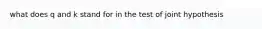 what does q and k stand for in the test of joint hypothesis