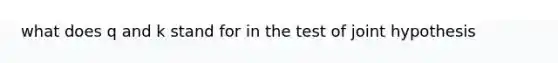 what does q and k stand for in the test of joint hypothesis