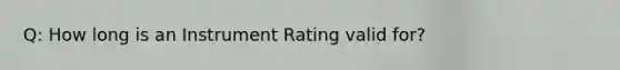 Q: How long is an Instrument Rating valid for?