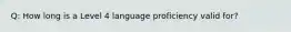 Q: How long is a Level 4 language proficiency valid for?