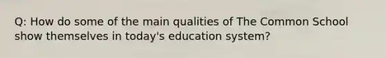 Q: How do some of the main qualities of The Common School show themselves in today's education system?