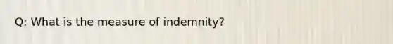 Q: What is the measure of indemnity?