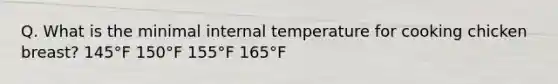 Q. What is the minimal internal temperature for cooking chicken breast? 145°F 150°F 155°F 165°F