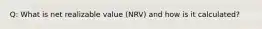 Q: What is net realizable value (NRV) and how is it calculated?