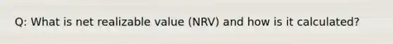 Q: What is net realizable value (NRV) and how is it calculated?