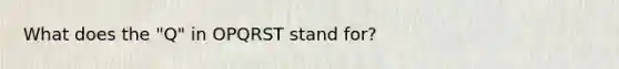 What does the "Q" in OPQRST stand for?