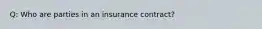 Q: Who are parties in an insurance contract?