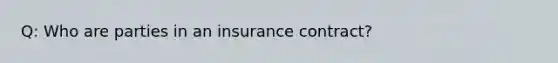 Q: Who are parties in an insurance contract?