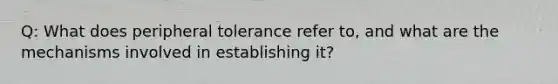 Q: What does peripheral tolerance refer to, and what are the mechanisms involved in establishing it?