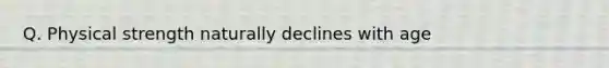 Q. Physical strength naturally declines with age