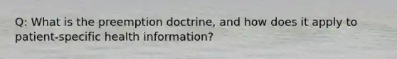 Q: What is the preemption doctrine, and how does it apply to patient-specific health information?