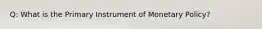 Q: What is the Primary Instrument of Monetary Policy?