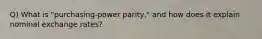 Q) What is "purchasing-power parity," and how does it explain nominal exchange rates?